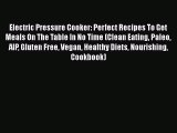 Read Books Electric Pressure Cooker: Perfect Recipes To Get Meals On The Table In No Time (Clean