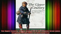 READ book  The Upper Country French Enterprise in the Colonial Great Lakes Regional Perspectives on Full EBook
