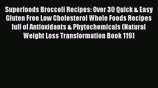 Read Books Superfoods Broccoli Recipes: Over 30 Quick & Easy Gluten Free Low Cholesterol Whole