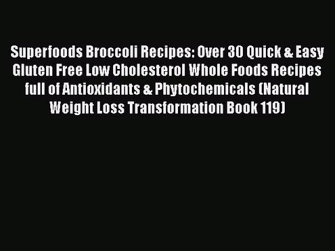 Read Books Superfoods Broccoli Recipes: Over 30 Quick & Easy Gluten Free Low Cholesterol Whole