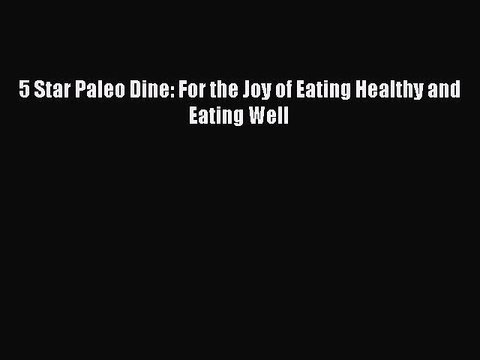Read Books 5 Star Paleo Dine: For the Joy of Eating Healthy and Eating Well ebook textbooks