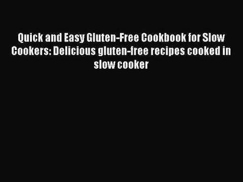 Read Books Quick and Easy Gluten-Free Cookbook for Slow Cookers: Delicious gluten-free recipes