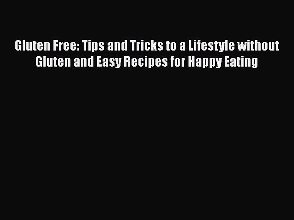 Read Books Gluten Free: Tips and Tricks to a Lifestyle without Gluten and Easy Recipes for