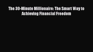 [PDF] The 30-Minute Millionaire: The Smart Way to Achieving Financial Freedom Download Online