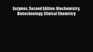 Read Enzymes Second Edition: Biochemistry Biotechnology Clinical Chemistry PDF Online