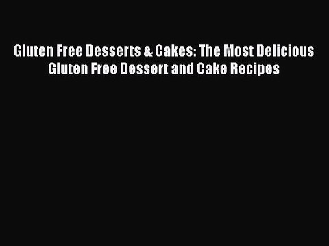 Read Books Gluten Free Desserts & Cakes: The Most Delicious Gluten Free Dessert and Cake Recipes