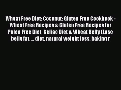 Read Books Wheat Free Diet: Coconut: Gluten Free Cookbook - Wheat Free Recipes & Gluten Free