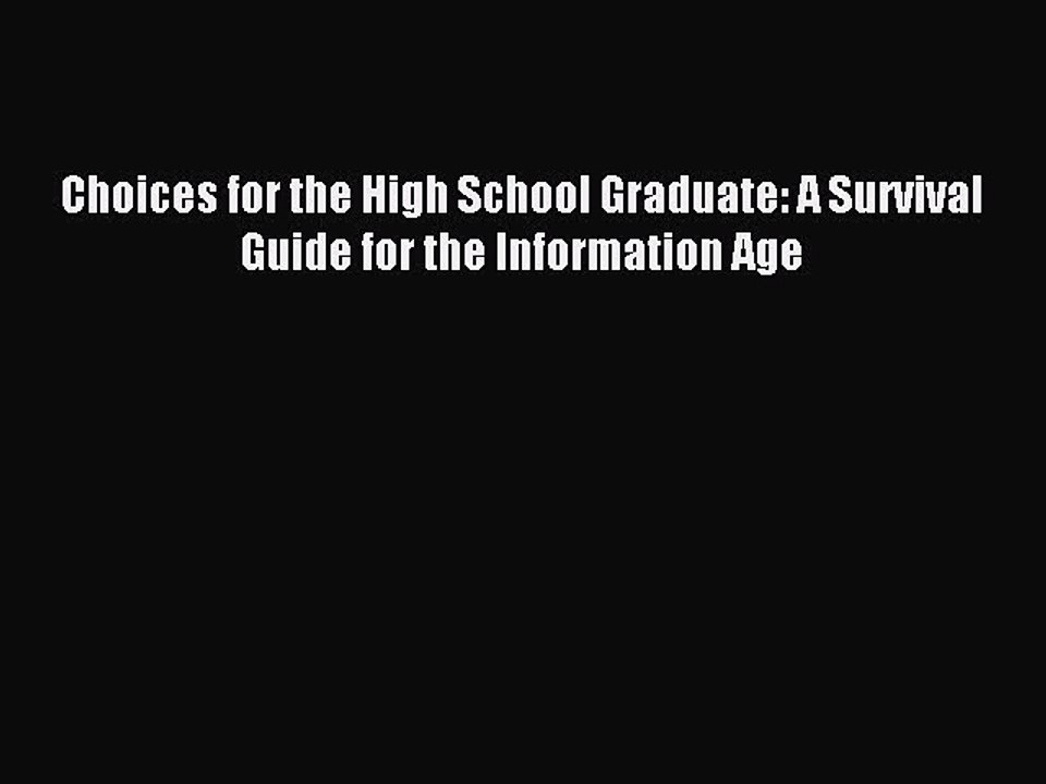 Read Book Choices for the High School Graduate: A Survival Guide for the Information Age E-Book