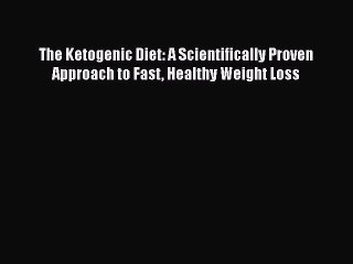 Read Books The Ketogenic Diet: A Scientifically Proven Approach to Fast Healthy Weight Loss