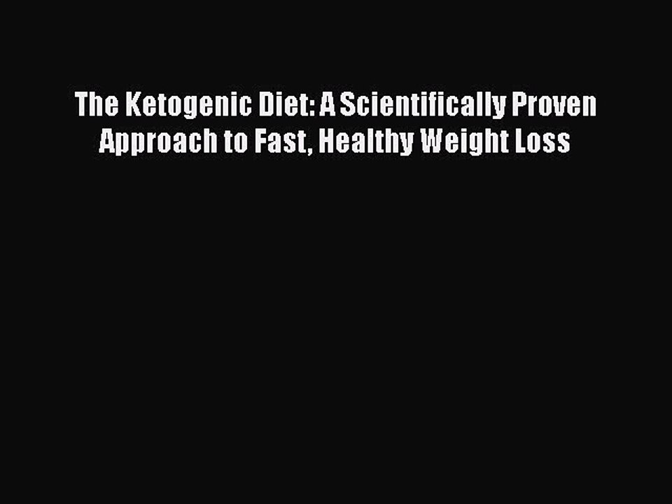 Read Books The Ketogenic Diet: A Scientifically Proven Approach to Fast Healthy Weight Loss