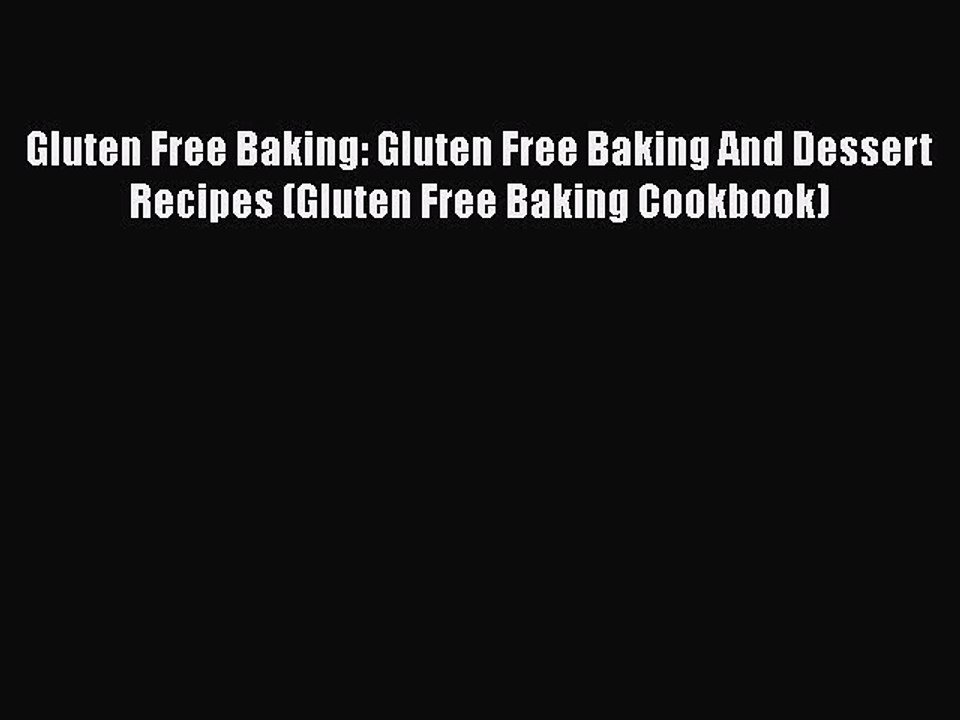 Read Books Gluten Free Baking: Gluten Free Baking And Dessert Recipes (Gluten Free Baking Cookbook)