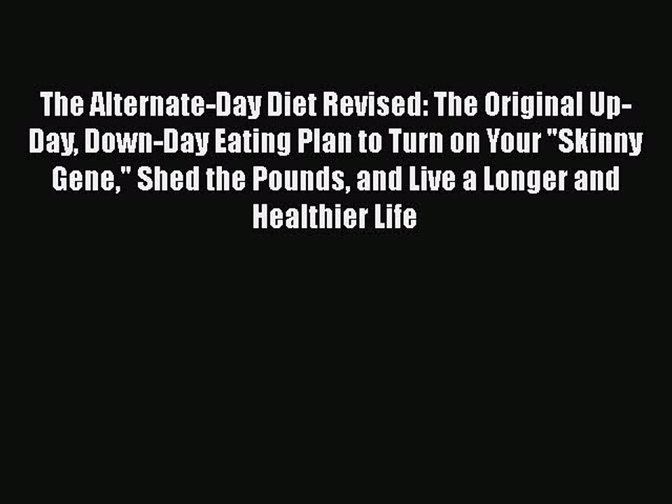 Read Books The Alternate-Day Diet Revised: The Original Up-Day Down-Day Eating Plan to Turn