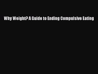 Read Books Why Weight? A Guide to Ending Compulsive Eating E-Book Free
