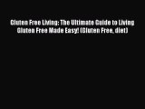 Read Books Gluten Free Living: The Ultimate Guide to Living Gluten Free Made Easy! (Gluten