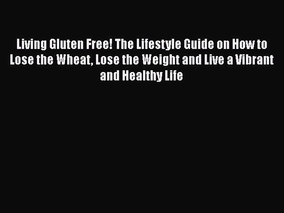 Read Books Living Gluten Free! The Lifestyle Guide on How to Lose the Wheat Lose the Weight