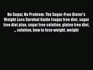 Read Books No Sugar No Problem: The Sugar-Free Dieter's Weight Loss Survival Guide (sugar free