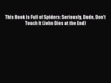 Read This Book Is Full of Spiders: Seriously Dude Don't Touch It (John Dies at the End) Ebook