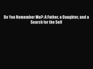 Read Books Do You Remember Me?: A Father a Daughter and a Search for the Self E-Book Free