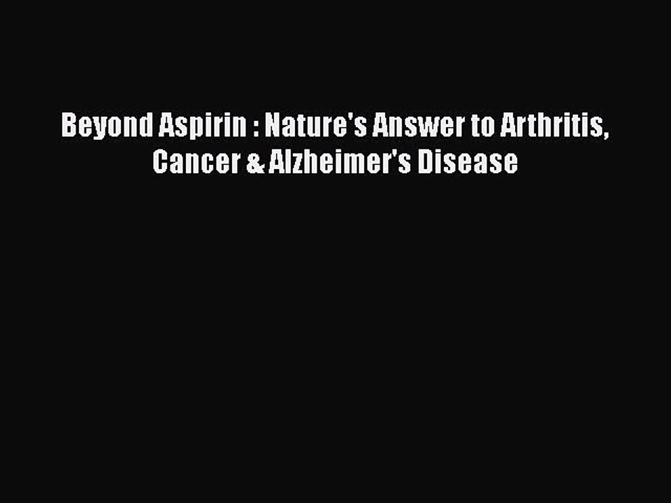 Read Books Beyond Aspirin : Nature's Answer to Arthritis Cancer & Alzheimer's Disease E-Book
