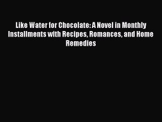 Read Like Water for Chocolate: A Novel in Monthly Installments with Recipes Romances and Home