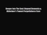 Read Books Deeper Into The Soul: Beyond Dementia & Alzheimer's Toward Forgetfulness Care ebook