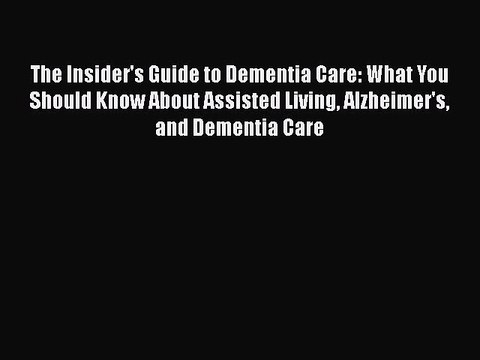 Read Books The Insider's Guide to Dementia Care: What You Should Know About Assisted Living