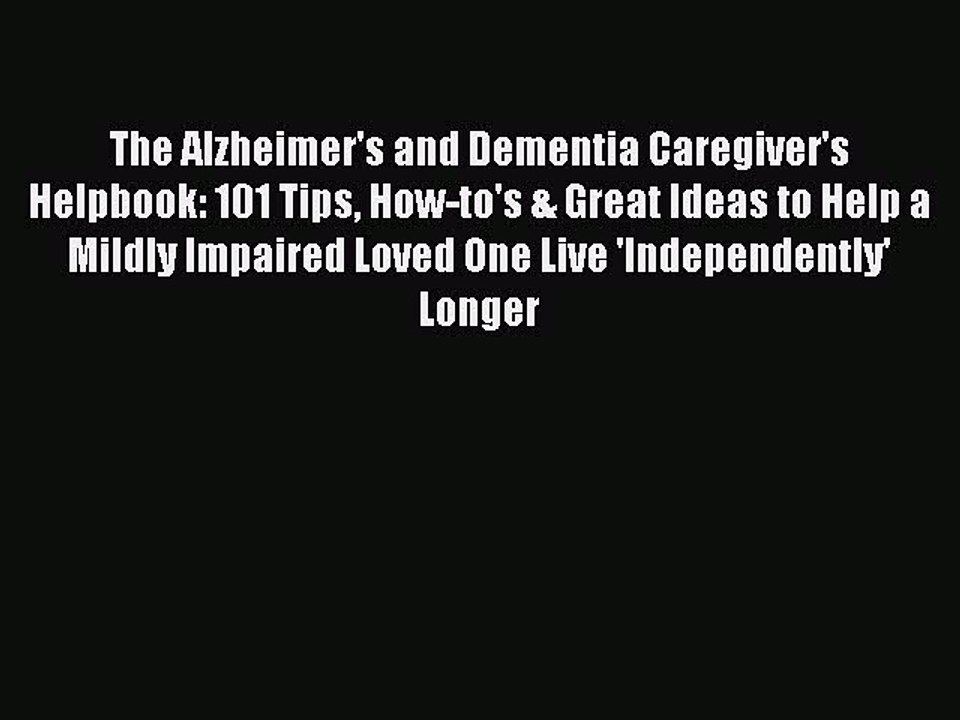 Read Books The Alzheimer's and Dementia Caregiver's Helpbook: 101 Tips How-to's & Great Ideas