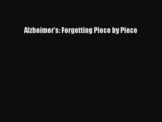 Download Books Alzheimer's: Forgetting Piece by Piece E-Book Free