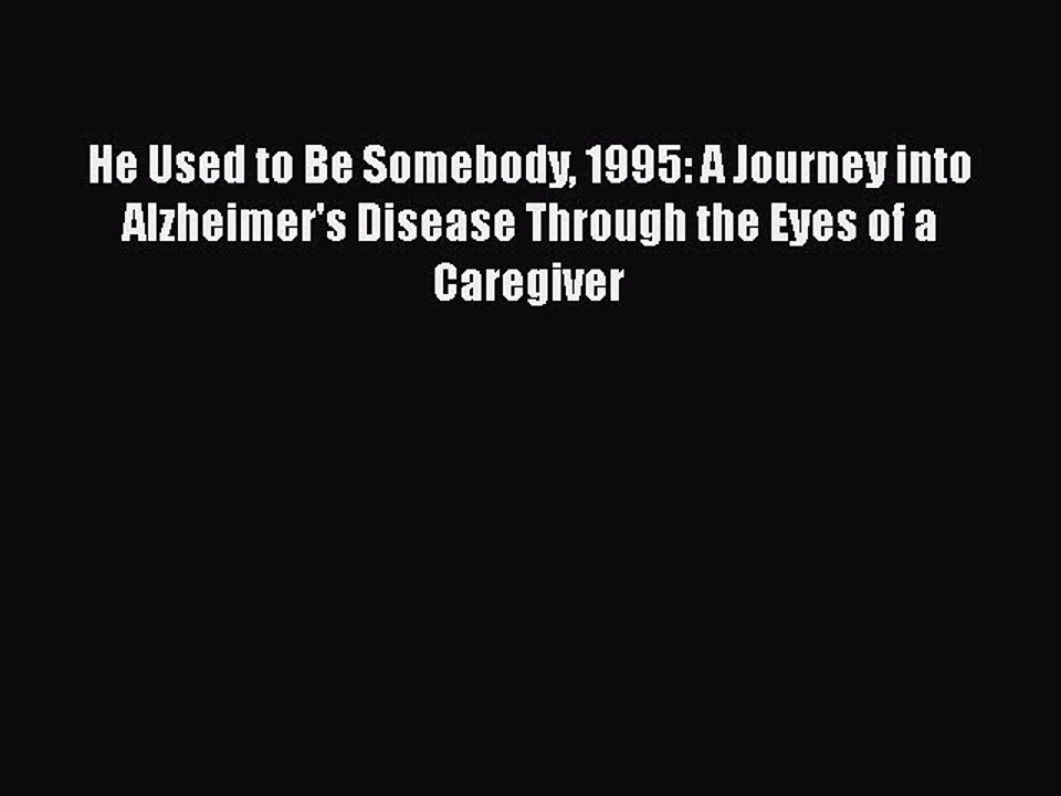 Read Books He Used to Be Somebody 1995: A Journey into Alzheimer's Disease Through the Eyes