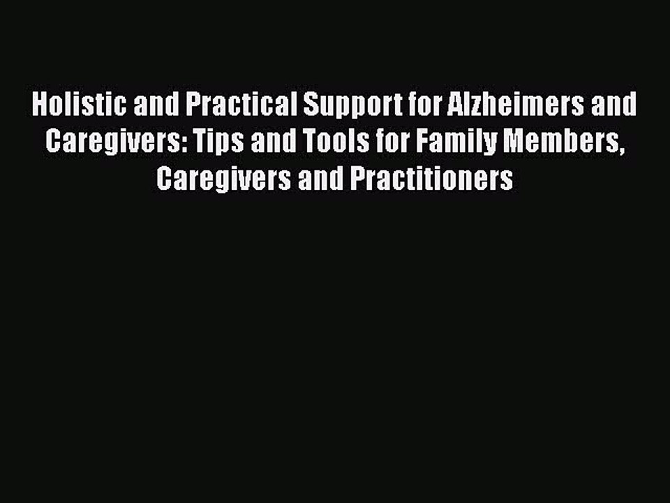 Read Books Holistic and Practical Support for Alzheimers and Caregivers: Tips and Tools for