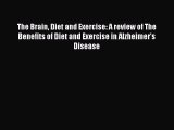 Read Books The Brain Diet and Exercise: A review of The Benefits of Diet and Exercise in Alzheimer's
