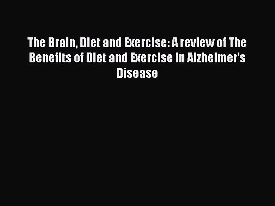 Read Books The Brain Diet and Exercise: A review of The Benefits of Diet and Exercise in Alzheimer's