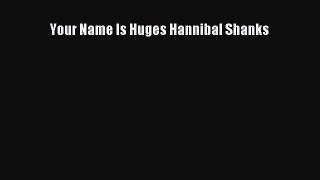 Download Your Name Is Huges Hannibal Shanks PDF Online
