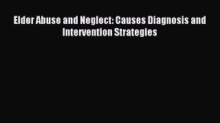 Read Elder Abuse and Neglect: Causes Diagnosis and Intervention Strategies PDF Online