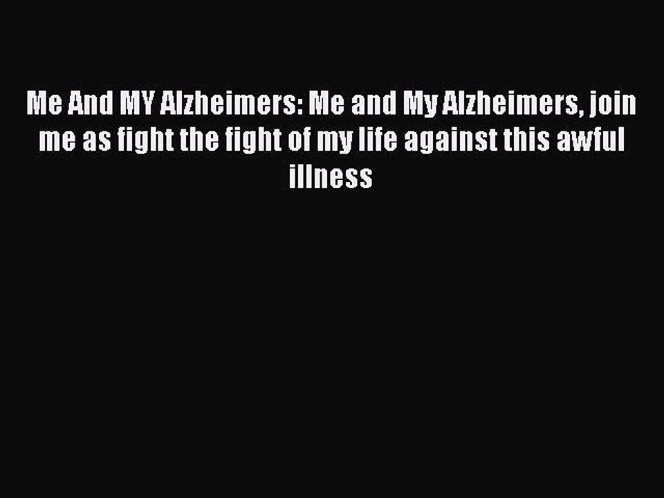 Read Books Me And MY Alzheimers: Me and My Alzheimers join me as fight the fight of my life