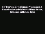 Read Itsy Bitsy Yoga for Toddlers and Preschoolers: 8-Minute Routines to Help Your Child Grow