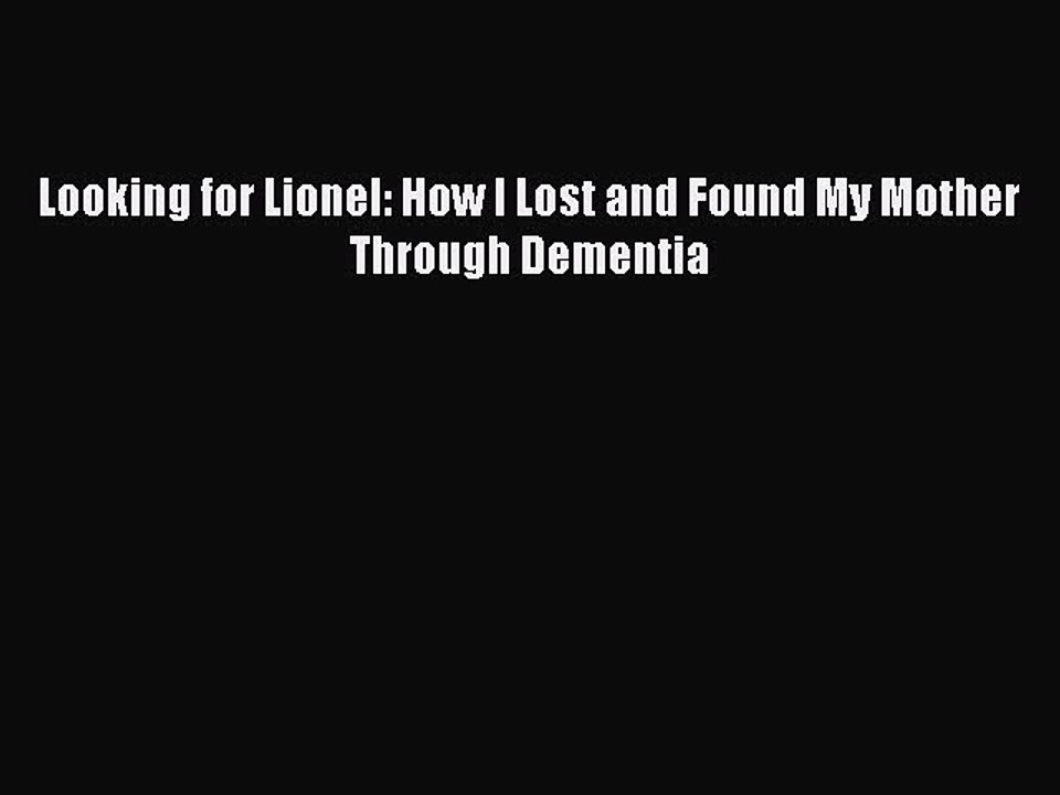 Read Books Looking for Lionel: How I Lost and Found My Mother Through Dementia E-Book Download