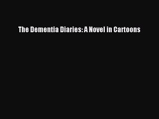 Download Books The Dementia Diaries: A Novel in Cartoons PDF Online
