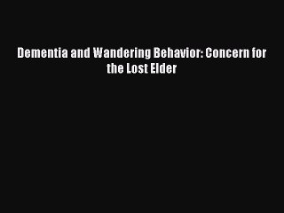 Read Books Dementia and Wandering Behavior: Concern for the Lost Elder E-Book Free