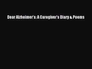Read Books Dear Alzheimer's: A Caregiver's Diary & Poems ebook textbooks