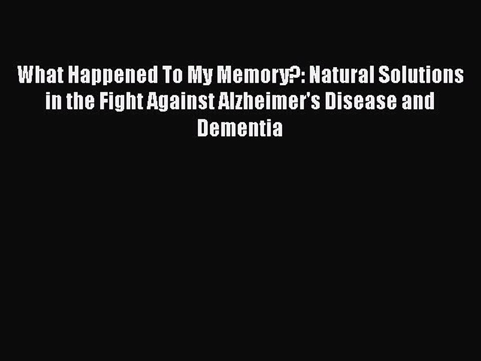 Read Books What Happened To My Memory?: Natural Solutions in the Fight Against Alzheimer's