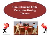 Understanding Child Protection during Divorce