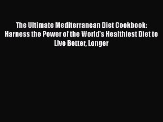 Read Books The Ultimate Mediterranean Diet Cookbook: Harness the Power of the World's Healthiest