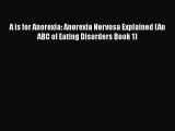 Read A is for Anorexia: Anorexia Nervosa Explained (An ABC of Eating Disorders Book 1) Ebook