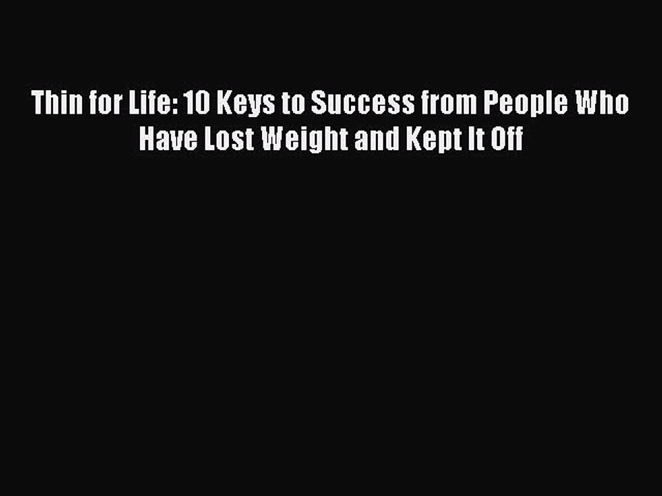 Read Books Thin for Life: 10 Keys to Success from People Who Have Lost Weight and Kept It Off