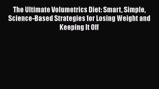Read Books The Ultimate Volumetrics Diet: Smart Simple Science-Based Strategies for Losing
