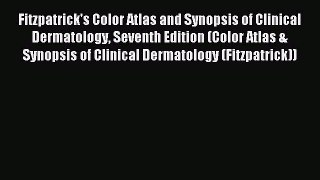 Read Fitzpatrick's Color Atlas and Synopsis of Clinical Dermatology Seventh Edition (Color
