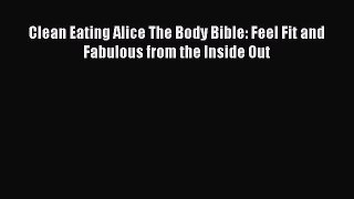 Read Books Clean Eating Alice The Body Bible: Feel Fit and Fabulous from the Inside Out E-Book