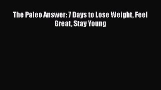 Read Books The Paleo Answer: 7 Days to Lose Weight Feel Great Stay Young ebook textbooks