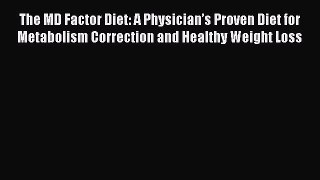 Read Books The MD Factor Diet: A Physicianâ€™s Proven Diet for Metabolism Correction and Healthy